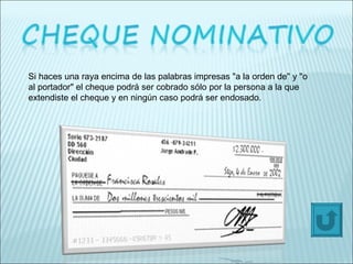 Si haces una raya encima de las palabras impresas "a la orden de" y "o al portador" el cheque podrá ser cobrado sólo por la persona a la que extendiste el cheque y en ningún caso podrá ser endosado.    