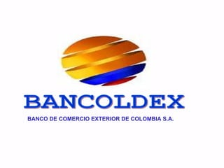 BANCOLDEX BANCO DE COMERCIO EXTERIOR DE COLOMBIA S.A. 