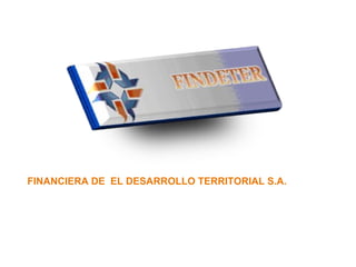 FINANCIERA DE  EL DESARROLLO TERRITORIAL S.A. 