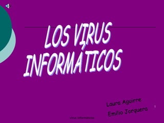 LOS VIRUS  INFORMÁTICOS Laura Aguirre Emilio Jorquera 