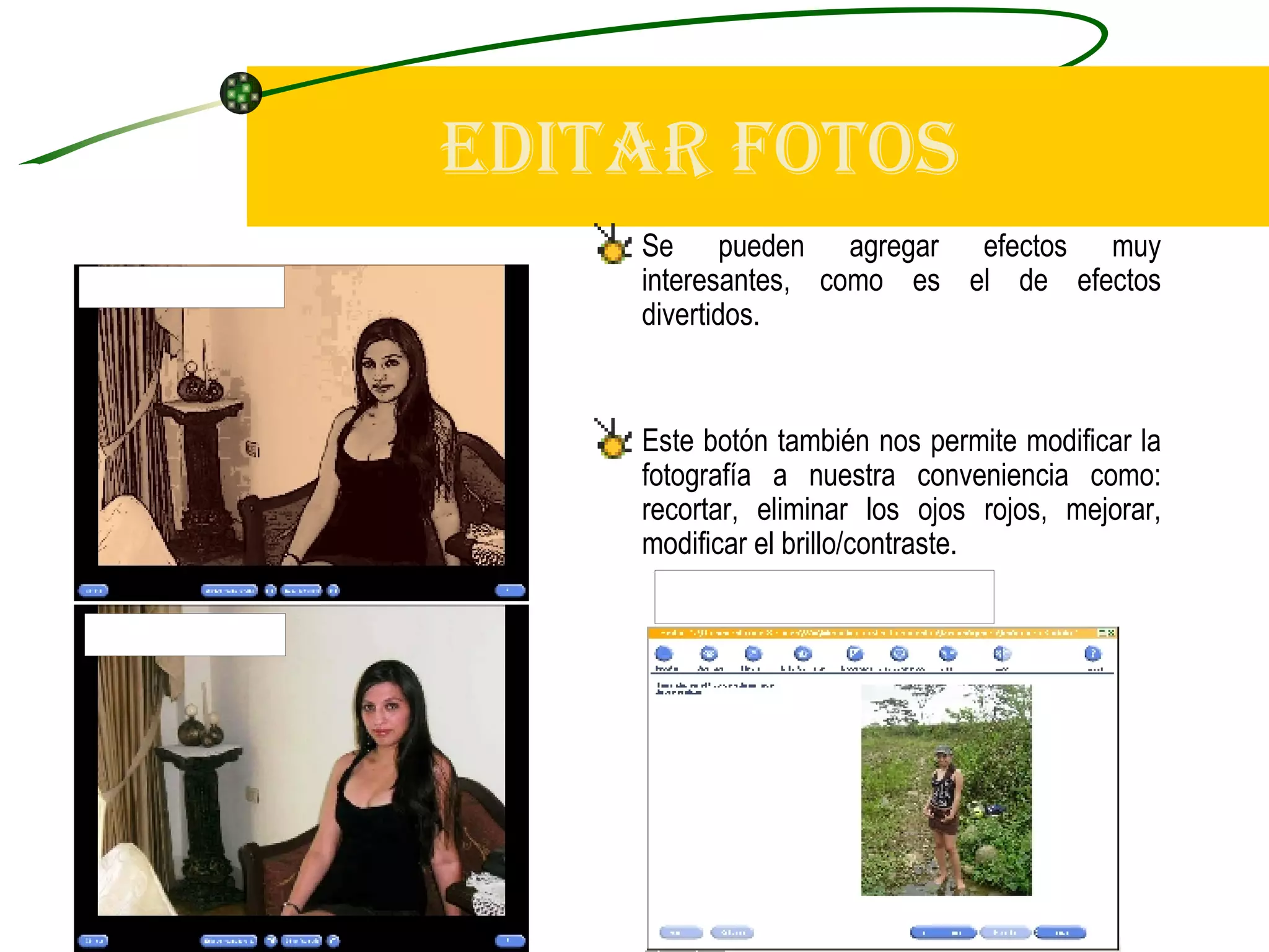 EDITAR FOTOS Se pueden agregar efectos muy interesantes, como es el de efectos divertidos. Este botón también nos permite modificar la fotografía a nuestra conveniencia como: recortar, eliminar los ojos rojos, mejorar, modificar el brillo/contraste.