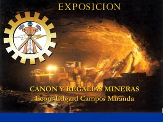 EXPOSICION CANON Y REGALIAS MINERAS Econ. Edgard Campos Miranda 