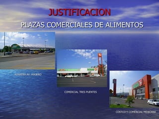 JUSTIFICACION PLAZAS COMERCIALES DE ALIMENTOS AURRERA AV. MADERO COMERCIAL TRES PUENTES COSTCO Y COMERCIAL MEXICANA 