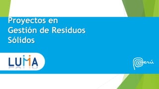 Proyectos en
Gestión de Residuos
Sólidos
 