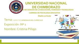 Tema: ASPECTOS GENERALES DEL CURRICULO
Exposición :Nª 1
Nombre: Cristina Pillajo
 