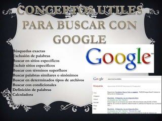 Búsquedas exactas
Exclusión de palabras
Buscar en sitios específicos
Excluir sitios específicos
Buscar con términos superfluos
Buscar palabras similares o sinónimos
Buscar en determinados tipos de archivos
Buscar con condicionales
Definición de palabras
Calculadora
 