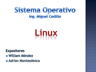 Linux
Expositores
 William Méndez
 Adrian Montesdeoca
 