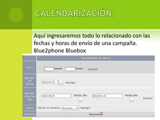 Aquí ingresaremos todo lo relacionado con las
fechas y horas de envío de una campaña.
Blue2phone Bluebox
 