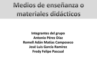 Integrantes del grupo
      Antonio Pérez Díaz
Romell Adán Matías Camposeco
   José Luis García Ramírez
     Fredy Felipe Pascual
 