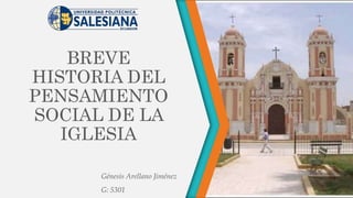 BREVE
HISTORIA DEL
PENSAMIENTO
SOCIAL DE LA
IGLESIA
Génesis Arellano Jiménez
G: 5301
 