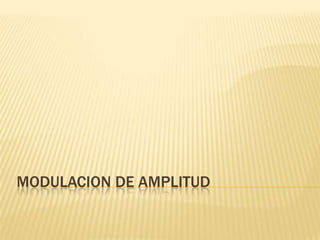MODULACION DE AMPLITUD
 