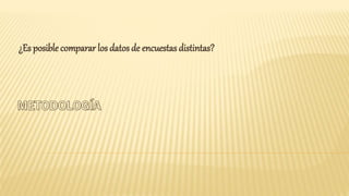 ¿Es posible comparar los datos de encuestas distintas?
 