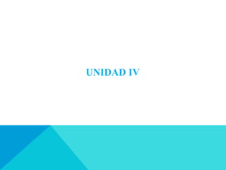 UNIDAD IV
 