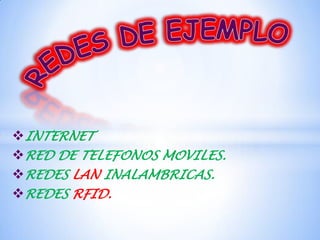 INTERNET
RED DE TELEFONOS MOVILES.
REDES LAN INALAMBRICAS.
REDES RFID.
 