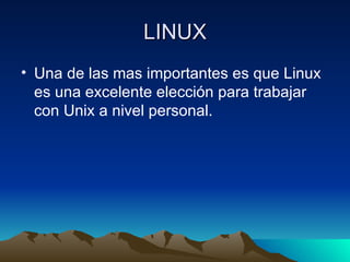 LINUX Una de las mas importantes es que Linux es una excelente elección para trabajar con Unix a nivel personal. 