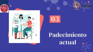 Padecimiento
actual
03
 