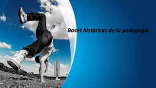 Bases históricas de la pedagogía
 