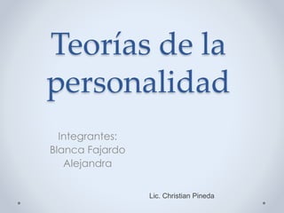 Teorías de la
personalidad
Integrantes:
Blanca Fajardo
Alejandra
Lic. Christian Pineda
 