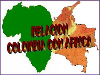 RELACION  COLOMBIA CON AFRICA  