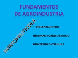 • PRESENTADO POR:
JHORMAN TORRES ALMARIO
UNIVERSIDAD CORHUILA
 