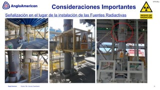 [OFFICIAL]
Anglo American
Señalización en el lugar de la instalación de las Fuentes Radiactivas
12
/ Section Title / Security Classification
Consideraciones Importantes
 