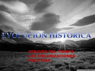 ATRAVES DEL TIEMPO
LAS ORGANIZACIONES
POLITICAS
 