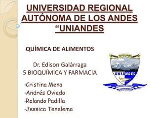 UNIVERSIDAD REGIONAL AUTÓNOMA DE LOS ANDES“UNIANDES QUÍMICA DE ALIMENTOS Dr. Edison Galárraga 5 BIOQUÍMICA Y FARMACIA ,[object Object]
