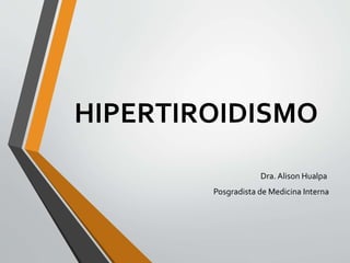 HIPERTIROIDISMO
Dra. Alison Hualpa
Posgradista de Medicina Interna
 