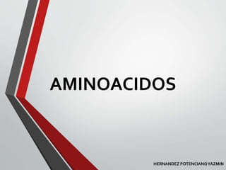 AMINOACIDOS
HERNANDEZ POTENCIANOYAZMIN
 