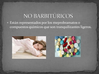  Están representados por los meprobramatos o
compuestos químicos que son tranquilizantes ligeros.
 