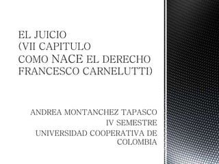 ANDREA MONTANCHEZ TAPASCO 
IV SEMESTRE 
UNIVERSIDAD COOPERATIVA DE 
COLOMBIA 
 