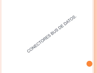 CONECTORES BUS DE DATOS.