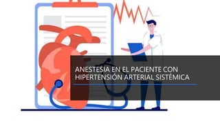 ANESTESIA EN EL PACIENTE CON
HIPERTENSIÓN ARTERIAL SISTÉMICA
 
