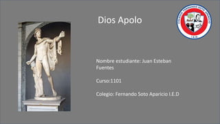 Dios Apolo
Nombre estudiante: Juan Esteban
Fuentes
Curso:1101
Colegio: Fernando Soto Aparicio I.E.D
 