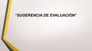 “SUGERENCIA DE EVALUACIÓN”
 