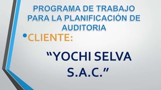 •CLIENTE:
“YOCHI SELVA
S.A.C.”
 