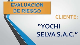 CLIENTE:
“YOCHI
SELVA S.A.C.”
 