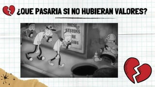 ¿QUE PASARIA SI NO HUBIERAN VALORES?
 