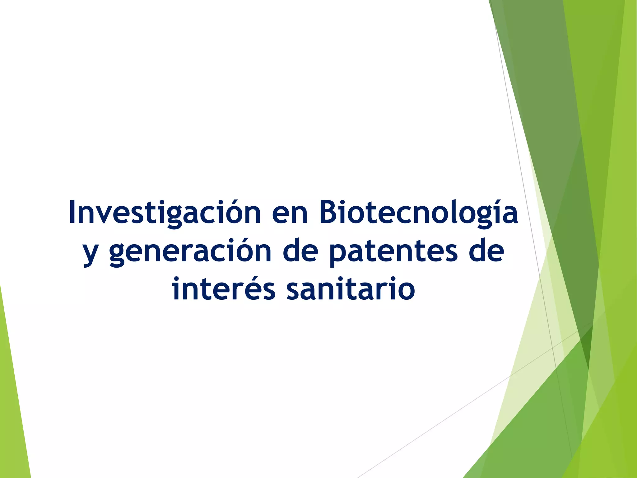 Investigación en Biotecnología
y generación de patentes de
interés sanitario
 
