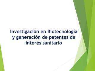 Investigación en Biotecnología
y generación de patentes de
interés sanitario
 