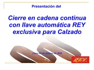 Presentación del   Cierre en cadena continua con llave automática REY exclusiva para Calzado Lima 03 de febrero de 2010 