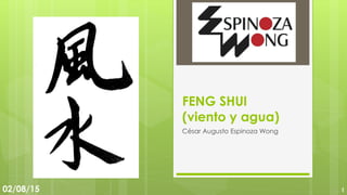 FENG SHUI
(viento y agua)
César Augusto Espinoza Wong
02/08/15 1
 