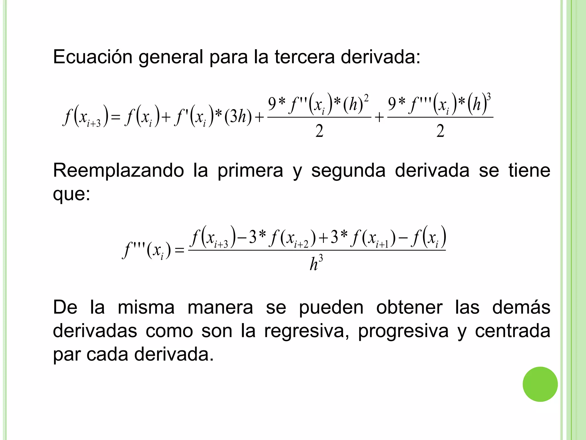 	Ecuación general para la tercera derivada:	Reemplazando la primera y segunda derivada se tiene que:De la misma manera se pueden obtener las demás derivadas como son la regresiva, progresiva y centrada par cada derivada.