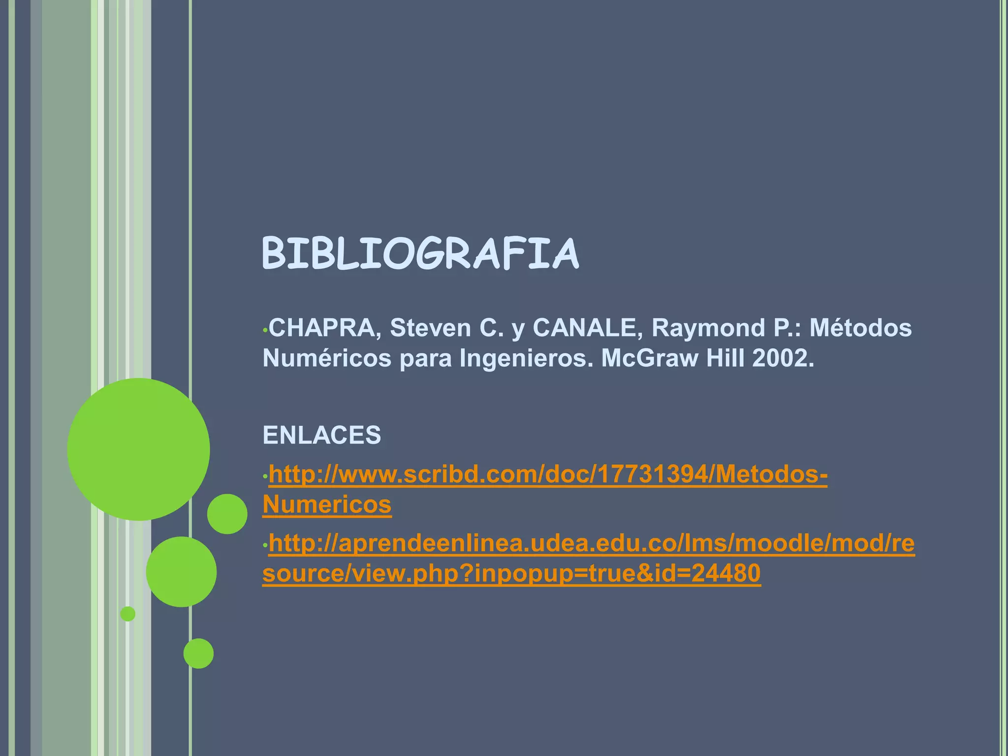 BIBLIOGRAFIACHAPRA, Steven C. y CANALE, Raymond P.: Métodos Numéricos para Ingenieros. McGraw Hill 2002.ENLACEShttp://www.scribd.com/doc/17731394/Metodos-Numericos