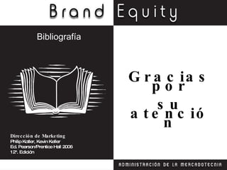 Gracias por su atención Dirección de Marketing Philip Kotler, Kevin Keller Ed. Pearson/Prentice Hall 2006 12ª. Edición Bibliografía 