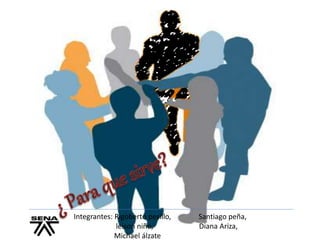 Integrantes: Rigoberto pesillo, Santiago peña,
leison niño, Diana Ariza,
Michael álzate
 
