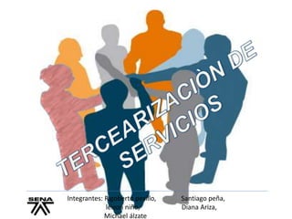 Integrantes: Rigoberto pesillo, Santiago peña,
leison niño, Diana Ariza,
Michael álzate
 