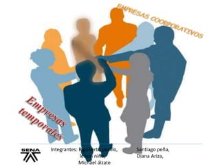 Integrantes: Rigoberto pesillo, Santiago peña,
leison niño, Diana Ariza,
Michael álzate
 