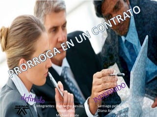 Integrantes: Rigoberto pesillo, Santiago peña,
leison niño, Diana Ariza,
Michael álzate
 