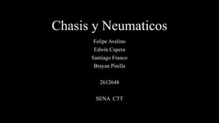 Chasis y Neumaticos
Felipe Avelino
Edwin Capera
Santiago Franco
Brayan Pinilla
2612648
SENA CTT
 